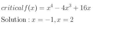 The critical f(x)=x^4-4x^3+16x is x=-1,x=2